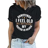 Sometimes I Feel Old But Then I Realize My Sister is Older T-Shirt Women Funny Saying Tops Letter Print Tunic Blouse