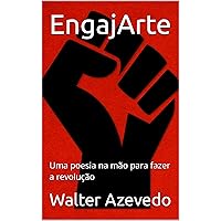 EngajArte: Uma poesia na mão para fazer a revolução (Política, arte, transformação e vitória) (Portuguese Edition)