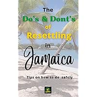 The Do's & Don'ts of Resettling in Jamaica: Tips on how to do so safely The Do's & Don'ts of Resettling in Jamaica: Tips on how to do so safely Kindle Paperback