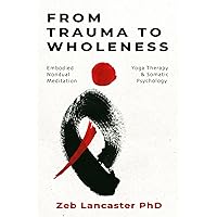 From Trauma to Wholeness: For Meditators & Therapists: Embodied Nondual Meditation, Yoga Therapy & Somatic Psychology