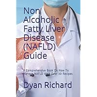 Non Alcoholic Fatty Liver Disease (NAFLD) Guide: A Comprehensive Book On How To Manage NAFLD With Over 30 Recipes Non Alcoholic Fatty Liver Disease (NAFLD) Guide: A Comprehensive Book On How To Manage NAFLD With Over 30 Recipes Paperback Kindle