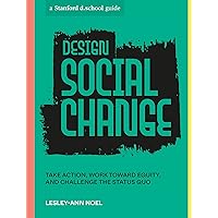 Design Social Change: Take Action, Work toward Equity, and Challenge the Status Quo (Stanford d.school Library) Design Social Change: Take Action, Work toward Equity, and Challenge the Status Quo (Stanford d.school Library) Paperback Kindle Audible Audiobook