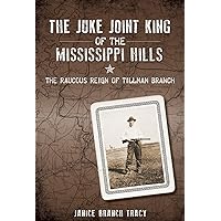 The Juke Joint King of the Mississippi Hills: The Raucous Reign of Tillman Branch (True Crime) The Juke Joint King of the Mississippi Hills: The Raucous Reign of Tillman Branch (True Crime) Paperback Kindle Hardcover