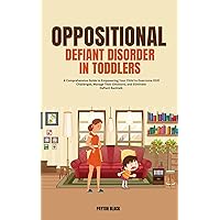 Oppositional Defiant Disorder in Toddlers: A Comprehensive Guide to Empowering Your Child to Overcome ODD Challenges, Manage Their Emotions, and Eliminate Defiant Backtalk Oppositional Defiant Disorder in Toddlers: A Comprehensive Guide to Empowering Your Child to Overcome ODD Challenges, Manage Their Emotions, and Eliminate Defiant Backtalk Kindle Paperback
