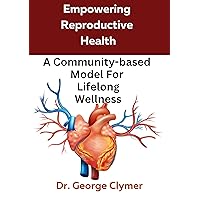 Empowering Reproductive Health: A Community-based Model For Lifelong wellness Empowering Reproductive Health: A Community-based Model For Lifelong wellness Kindle Paperback
