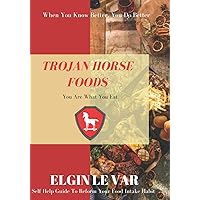 Trojan Horse Foods: You are what you eat. Trojan Horse Foods: You are what you eat. Paperback Kindle