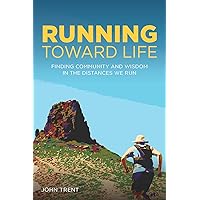 Running Toward Life: Finding Community and Wisdom in the Distances We Run Running Toward Life: Finding Community and Wisdom in the Distances We Run Kindle Paperback