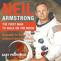 Neil Armstrong: The First Man to Walk on the Moon - Biography for Kids 9-12 Children's Biography Books Neil Armstrong: The First Man to Walk on the Moon - Biography for Kids 9-12 Children's Biography Books Paperback Audible Audiobook Kindle