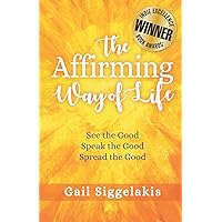 The Affirming Way of Life: See the Good, Speak the Good, Spread the Good The Affirming Way of Life: See the Good, Speak the Good, Spread the Good Paperback Kindle