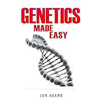 Genetics Made Easy: An Easy To Read Guide On The Foundations Of Genetics and DNA Genetics Made Easy: An Easy To Read Guide On The Foundations Of Genetics and DNA Kindle Paperback