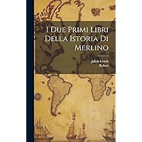 I Due Primi Libri Della Istoria Di Merlino (Italian Edition) I Due Primi Libri Della Istoria Di Merlino (Italian Edition) Hardcover Paperback