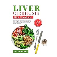 Liver Cirrhosis Diet Cookbook : Nourishing Your Liver, Nourishing Your Life, A Delicious Journey to Health With The Transformative Power Of Food Liver Cirrhosis Diet Cookbook : Nourishing Your Liver, Nourishing Your Life, A Delicious Journey to Health With The Transformative Power Of Food Kindle Hardcover Paperback