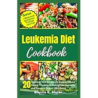 Leukemia Diet Cookbook: 20 Nutrient-Rich Recipes to Support Blood Cancer Treatment, Strengthen Immunity, and Promote Overall Well-Being Leukemia Diet Cookbook: 20 Nutrient-Rich Recipes to Support Blood Cancer Treatment, Strengthen Immunity, and Promote Overall Well-Being Paperback Kindle