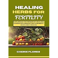 Healing herbs for fertility : Exploring the power of healing herbs for conception (for both male and female) Healing herbs for fertility : Exploring the power of healing herbs for conception (for both male and female) Kindle Paperback
