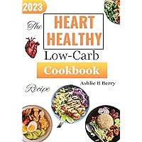 Heart Healthy Low-Carb Recipe Cookbook 2023: 20 Wholesome Recipes to Support Optimal Cardiovascular Function and Longevity