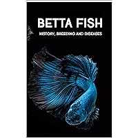 Betta Fish: History, Breeding and Diseases Betta Fish: History, Breeding and Diseases Kindle Paperback
