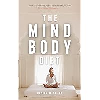 The Mind Body Diet: The Enlightened Person's Method For Weight Loss The Mind Body Diet: The Enlightened Person's Method For Weight Loss Kindle Paperback