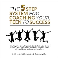 The 5-Step System for Coaching Your Teen to Success: Simple Game-Changing Strategies to Help Your Teens Achieve Their Maximum Potential, Increase Their Self-Confidence, and Develop Happiness. The 5-Step System for Coaching Your Teen to Success: Simple Game-Changing Strategies to Help Your Teens Achieve Their Maximum Potential, Increase Their Self-Confidence, and Develop Happiness. Audible Audiobook Kindle Paperback