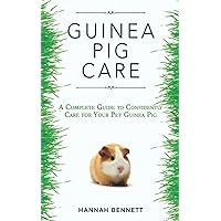 Guinea Pig Care: A Complete Guide to Confidently Care for Your Pet Guinea Pig Guinea Pig Care: A Complete Guide to Confidently Care for Your Pet Guinea Pig Paperback Kindle