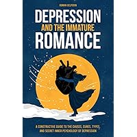 Depression and the Immature Romance: A Constructive Guide to the Causes, Cures, Types, and Secret Inner Psychology of Depression Depression and the Immature Romance: A Constructive Guide to the Causes, Cures, Types, and Secret Inner Psychology of Depression Paperback