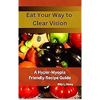 Eat Your Way to Clear Vision: A Hyper Myopia Friendly Recipe Guide Eat Your Way to Clear Vision: A Hyper Myopia Friendly Recipe Guide Kindle Paperback