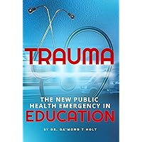 Trauma: The New Public Health Emergency in Education Trauma: The New Public Health Emergency in Education Kindle Paperback