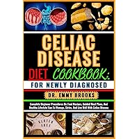 CELIAC DISEASE DIET COOKBOOK: FOR NEWLY DIAGNOSED: Complete Beginner Procedures On Food Recipes, Guided Meal Plans, And Healthy Lifestyle Tips To Manage, Strive, And Live Well With Celiac Disease