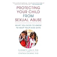 Protecting Your Child from Sexual Abuse--2nd Edition: What You Need to Know to Keep Your Kids Safe Protecting Your Child from Sexual Abuse--2nd Edition: What You Need to Know to Keep Your Kids Safe Paperback
