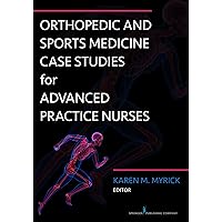 Orthopedic and Sports Medicine Case Studies for Advanced Practice Nurses Orthopedic and Sports Medicine Case Studies for Advanced Practice Nurses Paperback Kindle