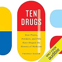 Ten Drugs: How Plants, Powders, and Pills Have Shaped the History of Medicine Ten Drugs: How Plants, Powders, and Pills Have Shaped the History of Medicine Audible Audiobook Kindle Paperback Hardcover