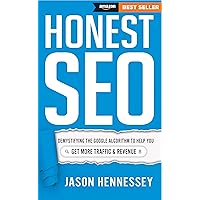 Honest SEO: Demystifying the Google Algorithm To Help You Get More Traffic and Revenue