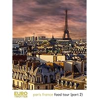 Euro Trotter | Paris France Food Tour (Part 2)