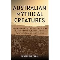 Australian Mythical Creatures: Journey Through Time with the Yowies, Rainbow Serpent, Bunyip, and the Creatures of Aboriginal legend Australian Mythical Creatures: Journey Through Time with the Yowies, Rainbow Serpent, Bunyip, and the Creatures of Aboriginal legend Kindle Paperback