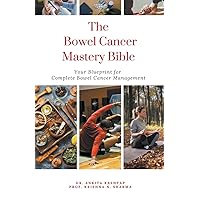 The Bowel Cancer Mastery Bible: Your Blueprint for Complete Bowel Cancer Management