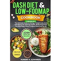 DASH DIET AND LOW-FODMAP COOKBOOK: 2 BOOKS IN 1: THE ULTIMATE GUIDE TO ENERGY, WEIGHT LOSS, AND WELL-BEING FOR OPTIMAL HEALTH. BREAK FREE FROM THE RELENTLESS GRIP OF FATIGUE ONCE AND FOR ALL
