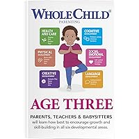 Whole Child AGE THREE - PARENTS, TEACHERS and BABYSITTERS will Learn how Best to Encourage Growth and Skill-Building in all Six Developmental Areas Whole Child AGE THREE - PARENTS, TEACHERS and BABYSITTERS will Learn how Best to Encourage Growth and Skill-Building in all Six Developmental Areas Kindle Paperback