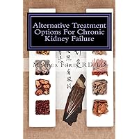 Alternative Treatment Options For Chronic Kidney Failure: Natural Remedies For Living A Healthier Life (Renal Diet HQ IQ-Pre Dialysis Living) Alternative Treatment Options For Chronic Kidney Failure: Natural Remedies For Living A Healthier Life (Renal Diet HQ IQ-Pre Dialysis Living) Paperback