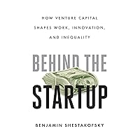 Behind the Startup: How Venture Capital Shapes Work, Innovation, and Inequality Behind the Startup: How Venture Capital Shapes Work, Innovation, and Inequality Paperback Kindle Hardcover