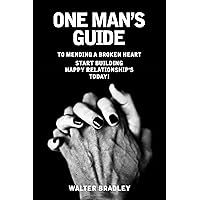 One Man’s Guide to Mending a Broken Heart: Start Building a Happy Relationship's Today! What Is More Important: Mental Connection or Sex? One Man’s Guide to Mending a Broken Heart: Start Building a Happy Relationship's Today! What Is More Important: Mental Connection or Sex? Kindle Paperback