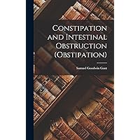Constipation and Intestinal Obstruction (Obstipation) Constipation and Intestinal Obstruction (Obstipation) Hardcover Paperback