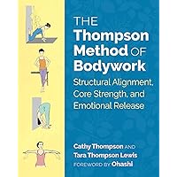 The Thompson Method of Bodywork: Structural Alignment, Core Strength, and Emotional Release The Thompson Method of Bodywork: Structural Alignment, Core Strength, and Emotional Release Paperback Kindle