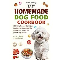 Easy Homemade Dog Food Cookbook: 150 Simple and Delicious Recipes to Make Healthy Meals and Treats for your Furry Friend