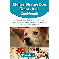 Kidney Disease Dog Treats and Cookbook : A Comprehensive Guide with 65 Homemade Recipes to Reverse Kidney Problems in Dogs and Heal Any Underlying Causes Kidney Disease Dog Treats and Cookbook : A Comprehensive Guide with 65 Homemade Recipes to Reverse Kidney Problems in Dogs and Heal Any Underlying Causes Kindle Paperback