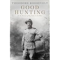 Good Hunting: In Pursuit of Big Game in the West Good Hunting: In Pursuit of Big Game in the West Paperback Kindle Hardcover