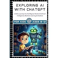 Exploring AI with ChatGPTA Kid's Journey into the Magical World of Artificial Intelligence, Machine Learning & Chatbots for Kids Ages 8 -12: Unlock ... Prompts Language Education Science Adventures Exploring AI with ChatGPTA Kid's Journey into the Magical World of Artificial Intelligence, Machine Learning & Chatbots for Kids Ages 8 -12: Unlock ... Prompts Language Education Science Adventures Paperback Kindle