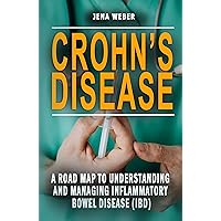 CROHN’S DISEASE: A Road Map To Understanding And Managing Inflammatory Bowel Disease (IBD) - All You Need To Know About Ulcerative Colitis From Diagnosis To Management And Treatment CROHN’S DISEASE: A Road Map To Understanding And Managing Inflammatory Bowel Disease (IBD) - All You Need To Know About Ulcerative Colitis From Diagnosis To Management And Treatment Kindle Paperback
