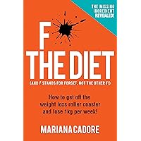 F* THE DIET: How to Get off the Weight Loss roller coaster and Lose 1kg per Week! The Missing ingredient revealed! F* THE DIET: How to Get off the Weight Loss roller coaster and Lose 1kg per Week! The Missing ingredient revealed! Kindle Audible Audiobook