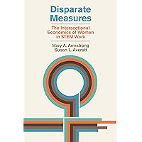 Disparate Measures: The Intersectional Economics of Women in STEM Work Disparate Measures: The Intersectional Economics of Women in STEM Work Hardcover Kindle