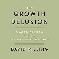 The Growth Delusion: Wealth, Poverty, and the Well-Being of Nations The Growth Delusion: Wealth, Poverty, and the Well-Being of Nations Hardcover Audible Audiobook Kindle Paperback