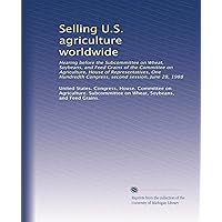 Selling U.S. agriculture worldwide: Hearing before the Subcommittee on Wheat, Soybeans, and Feed Grains of the Committee on Agriculture, House of Representatives, One Hundredth Congress, second session, June 28, 1988